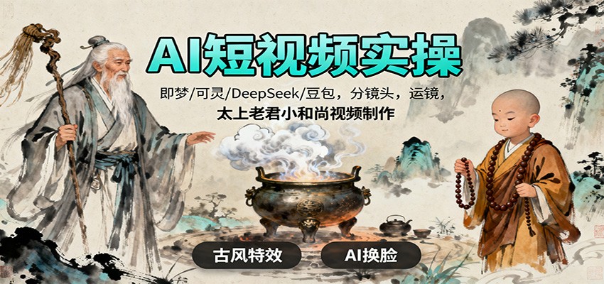 AI短视频实操,即梦/可灵/DeepSeek/豆包,分镜头,运镜,太上老君小和尚视频制作-轻创驿站