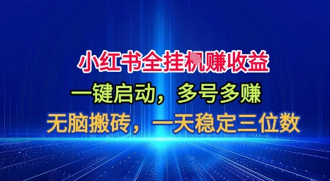 小红书全自动掘金项目，一键启动，无脑搬砖，一天稳定三位数【揭秘】-轻创驿站