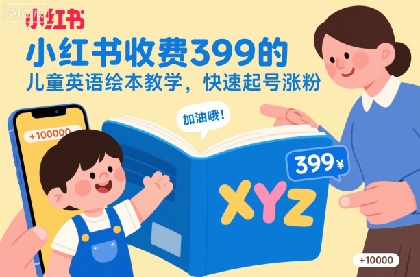 小红书收费399的儿童英语绘本教学，快速起号涨粉-轻创驿站