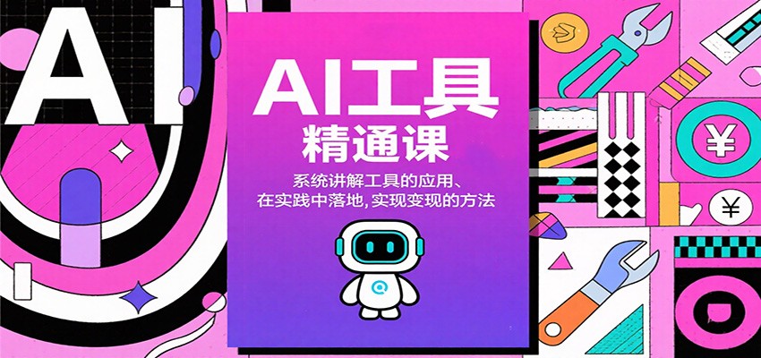 AI工具精通课，系统讲解工具的应用、在实践中落地，实现变现的方法-轻创驿站