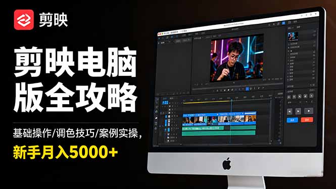 剪映电脑版全攻略：基础操作/调色技巧/案例实操，新手月入5000+-轻创驿站