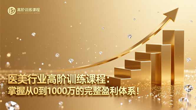 医美行业高阶训练课程：掌握从0到1000万的完整盈利体系！-轻创驿站