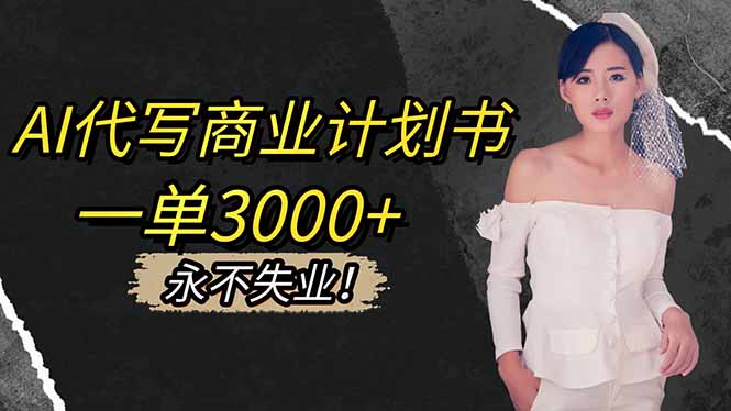 AI代写商业计划书，一单3000+，提供接单渠道，主打长期稳定，永不失业-轻创驿站