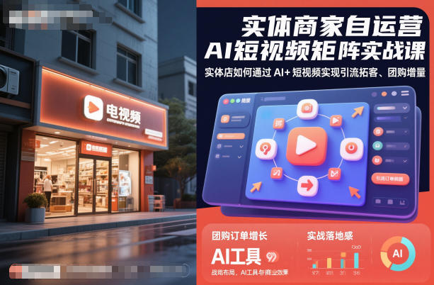 实体商家自运营AI短视频矩阵实战课，实体店如何通过AI+短视频实现引流拓客、团购增量-轻创驿站