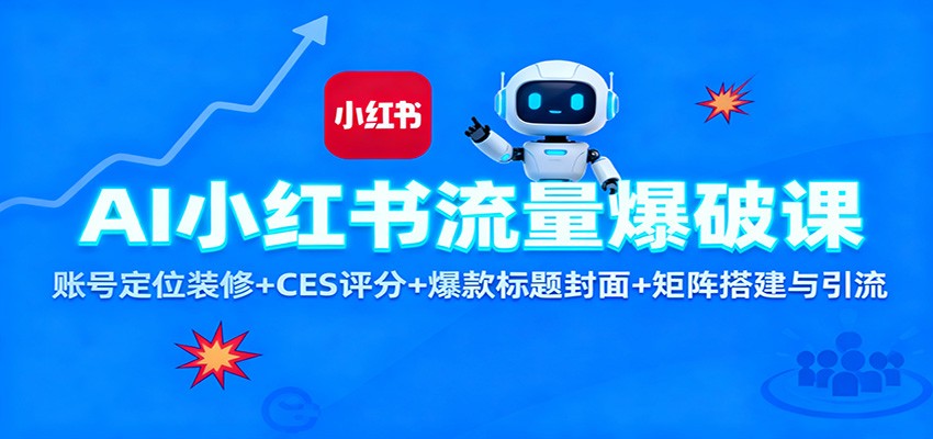 AI小红书流量爆破课：账号定位装修+CES 评分+爆款标题封面+矩阵搭建与引流-轻创驿站