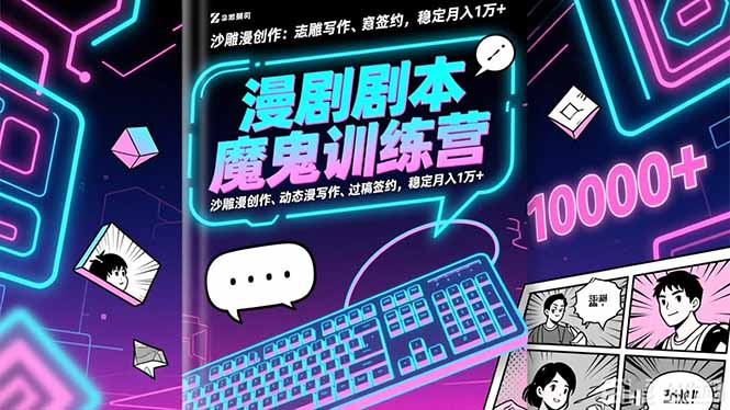 漫剧剧本魔鬼特训营：沙雕漫创作、动态漫写作、过稿签约，稳定月入1万+-轻创驿站