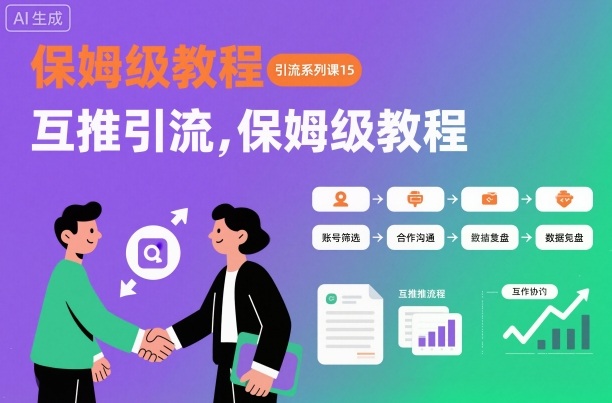 引流系列课15：互推引流，保姆级教程【文档】-轻创驿站