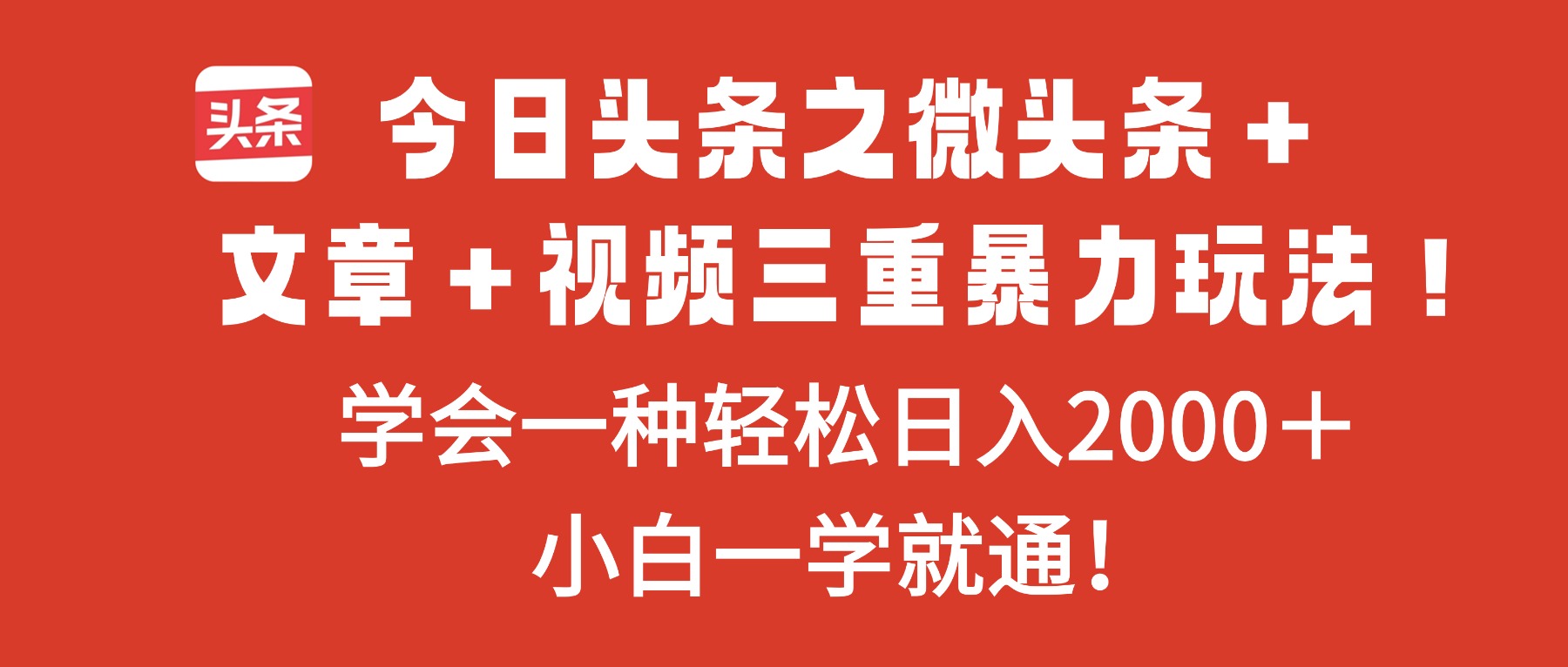 今日头条之微头条＋文章＋视频三重暴力玩法，学会一种轻松日入2000＋，...-轻创驿站