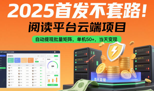 2025首发不套路！阅读平台云端项目，自动提现批量矩阵，单机50+，当天变现【揭秘】-轻创驿站