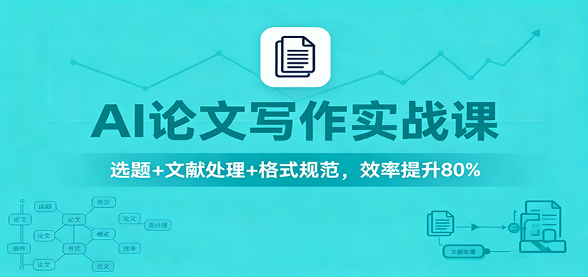 AI论文写作实战课：选题+文献处理+格式规范，效率提升80%-轻创驿站